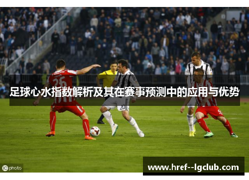 足球心水指数解析及其在赛事预测中的应用与优势