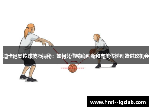 迪卡尼奥传球技巧揭秘：如何凭借精确判断和完美传递创造进攻机会